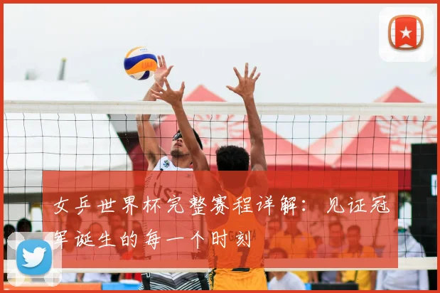 女乒世界杯完整赛程详解：见证冠军诞生的每一个时刻